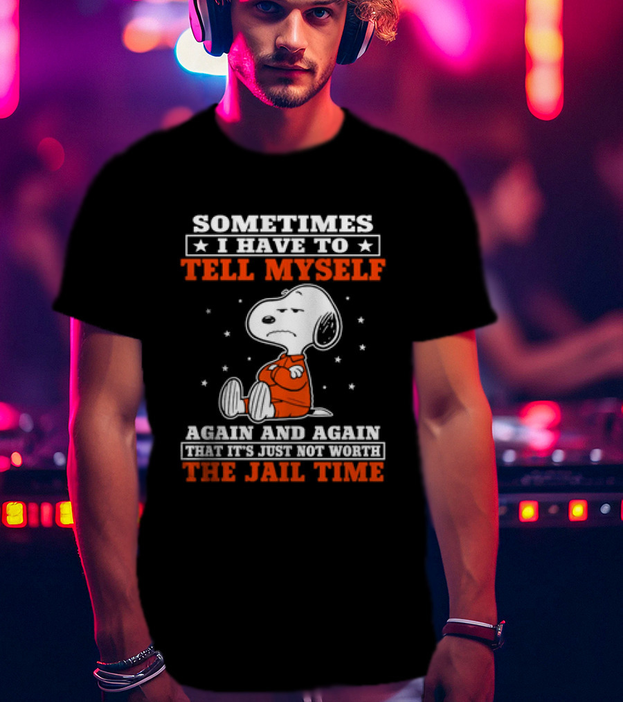 Snoopy Sometimes I Have To Tell Myself Again And Again The Jail Time T-Shirt