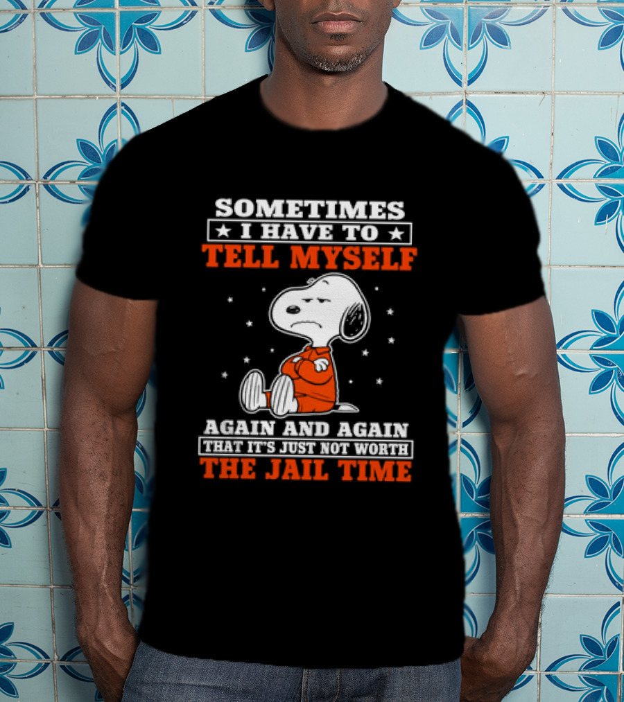 Snoopy Sometimes I Have To Tell Myself Again And Again The Jail Time T-Shirt