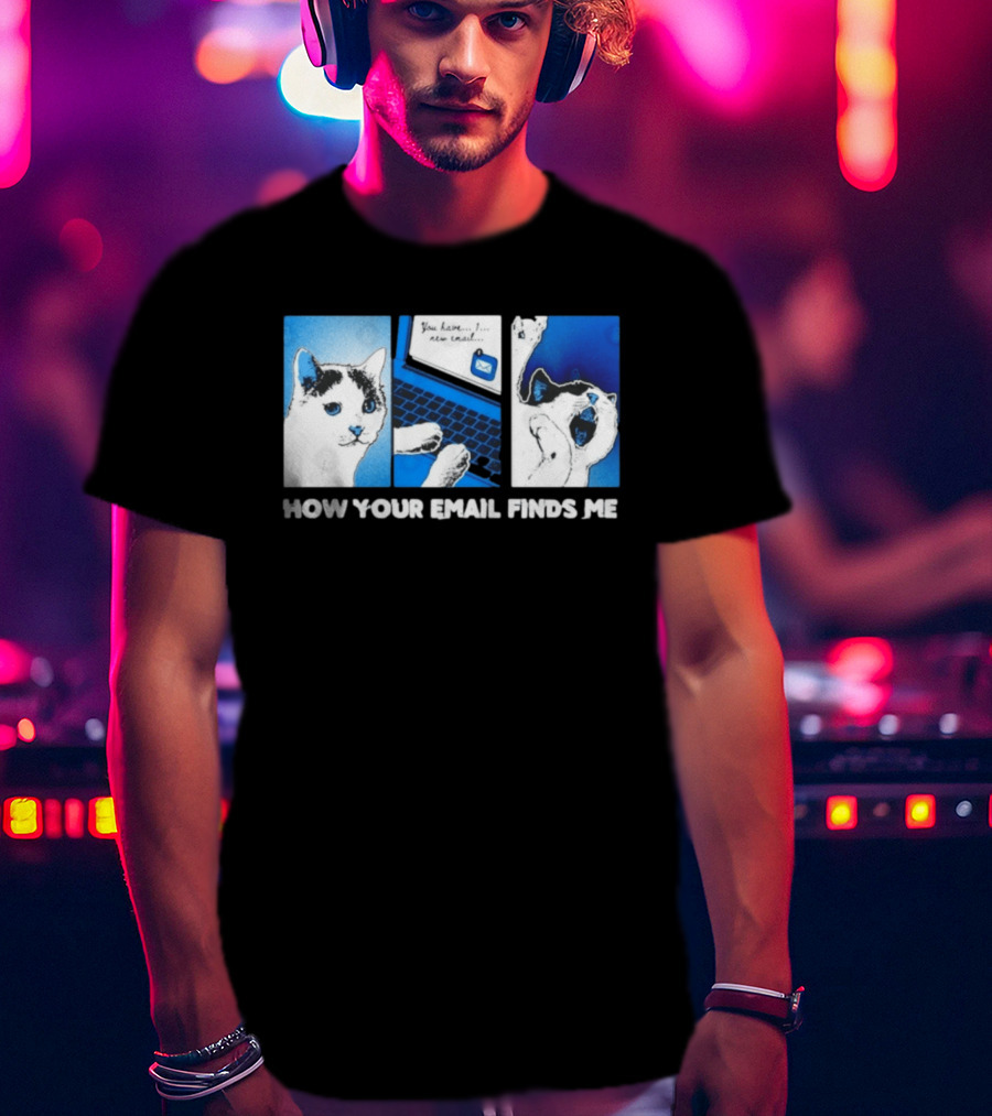You Have New Email How Your Email Finds Me Cat T-Shirt