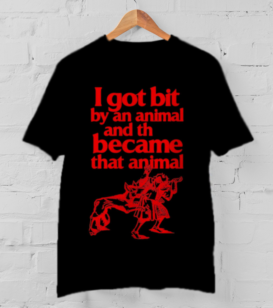I Got Bit By An Animal And Became That Animal T-Shirt