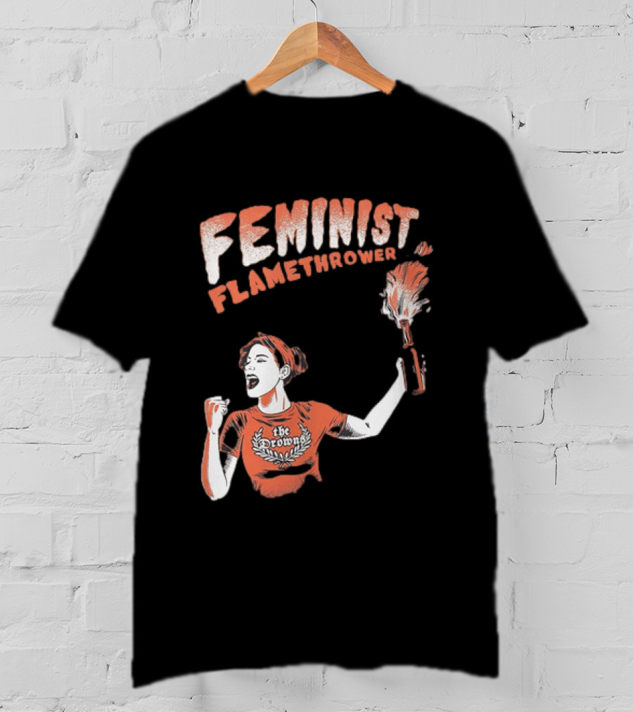The Drowns Feminist Flamethrower Punk Rock Bold Empowerment T-Shirt