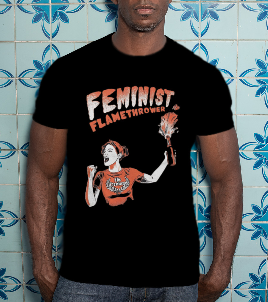 The Drowns Feminist Flamethrower Punk Rock Bold Empowerment T-Shirt