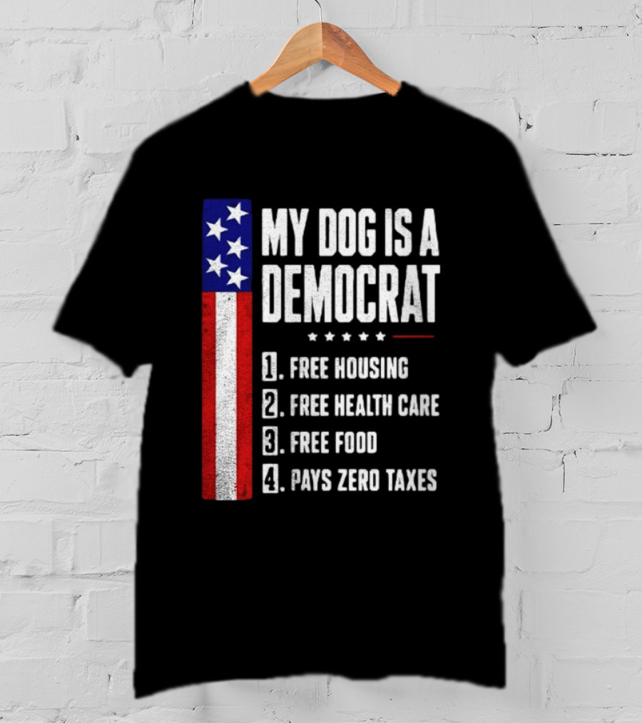 My Dog Is A Democrat Free Housing Free Health Care Free Food Pays Zero Taxes Stars Stripes T-Shirt