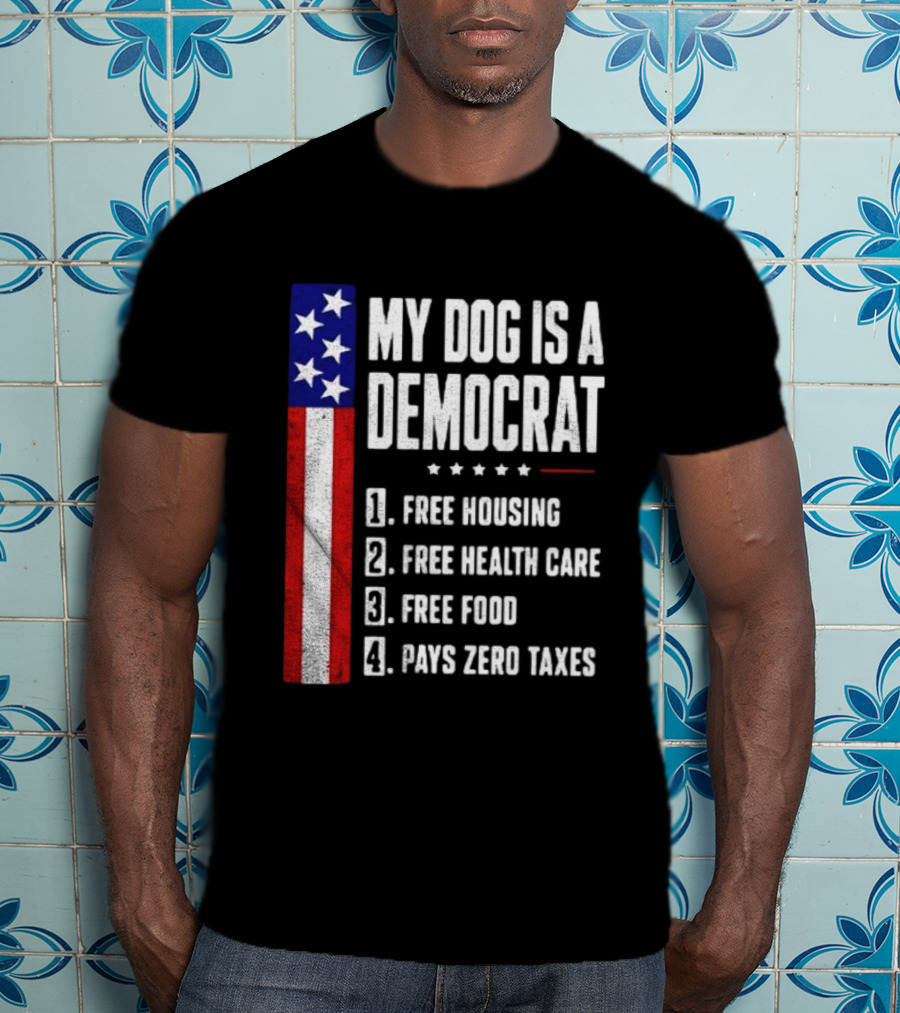 My Dog Is A Democrat Free Housing Free Health Care Free Food Pays Zero Taxes Stars Stripes T-Shirt