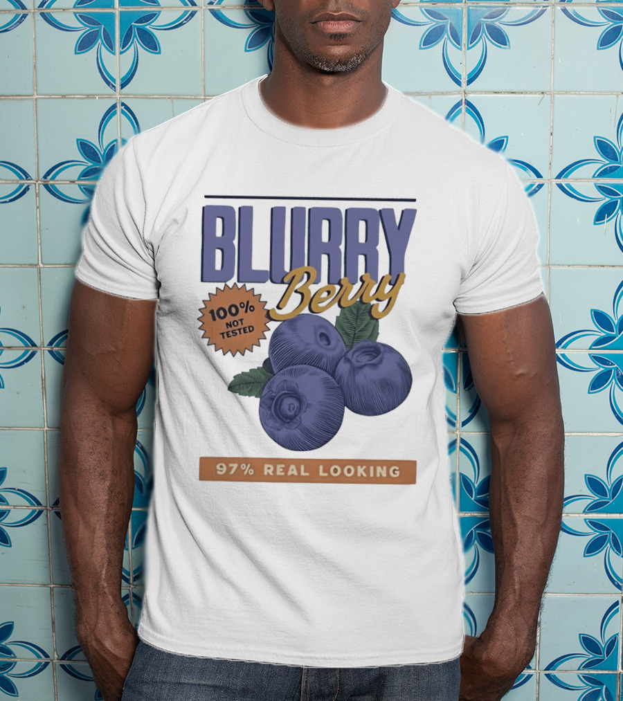 Blurry Berry 100% Not Tested 97% Real Looking Zero Clarity Guaranteed T-Shirt