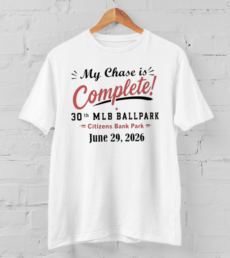 My Chase Is Complete 30th MLB Ballpark Citizens Bank Park June 29 2026 T-Shirt