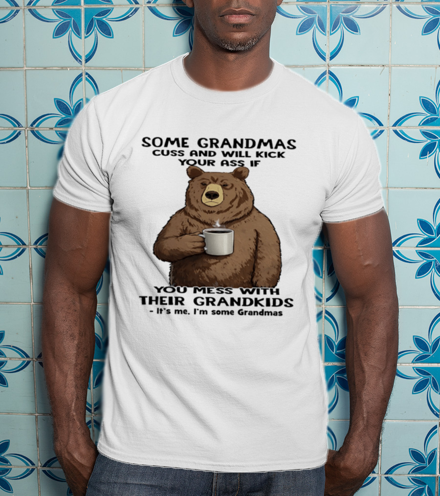 Some Grandmas Cuss And Will Kick Your Ass Bear Holding Coffee Mess With Their Grandkids T-Shirt