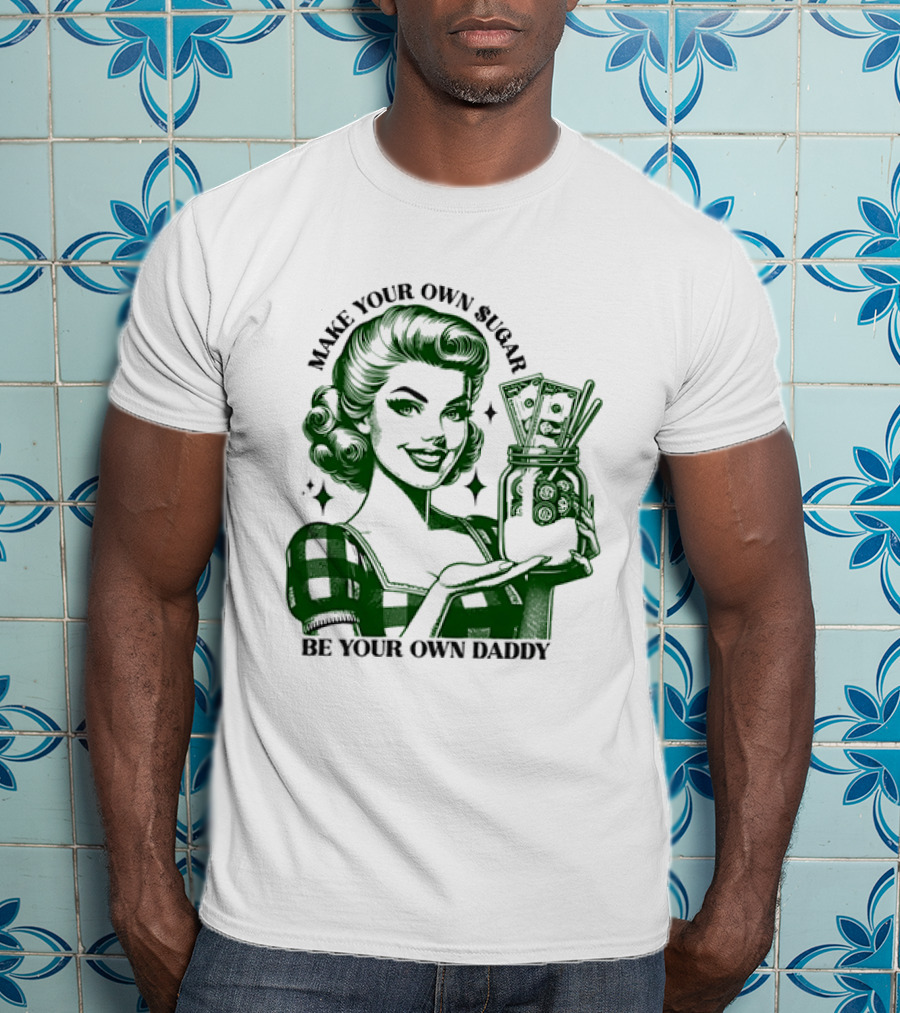 Make Your Own Sugar Be Your Own Daddy Woman With Money Jar T-Shirt