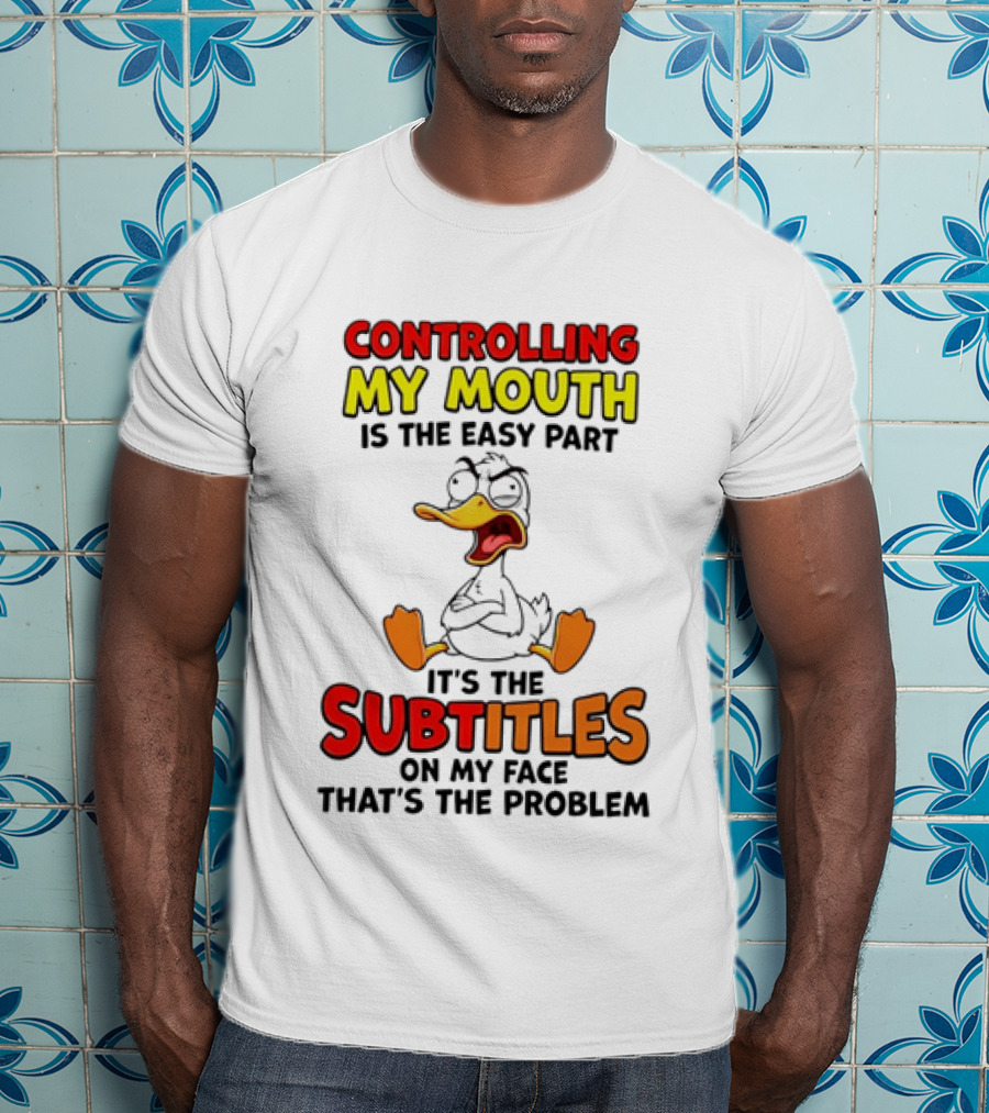 Controlling My Mouth Is The Easy Part It's The Subtitles On My Face Duck Cartoon T-Shirt