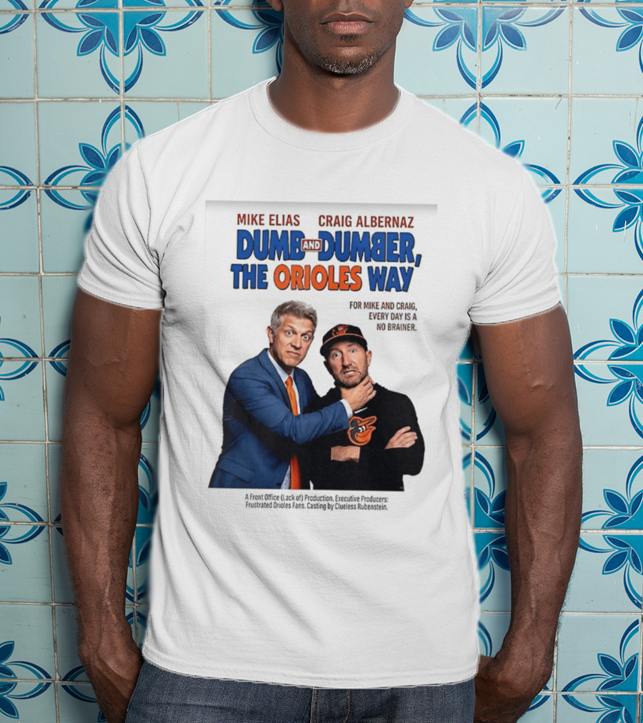 Mike Elias Craig Albernaz Dumb And Dumber The Orioles Way Baltimore Orioles T-Shirt