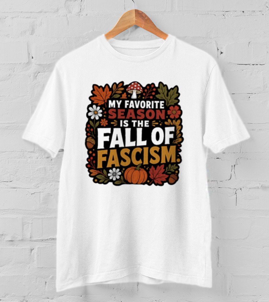 My Favorite Season Is The Fall Of Fascism Autumn Leaves Pumpkin Acorns Floral T-Shirt