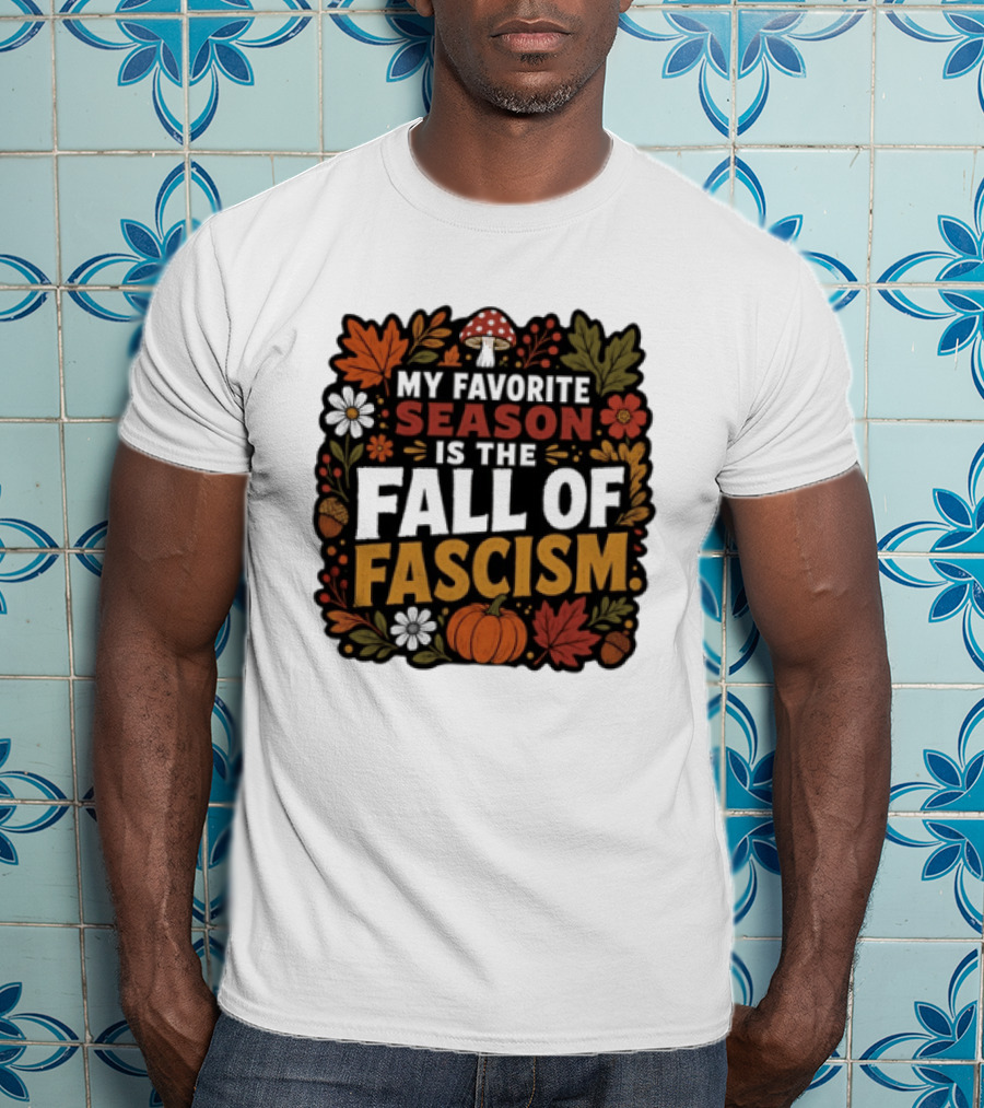 My Favorite Season Is The Fall Of Fascism Autumn Leaves Pumpkin Acorns Floral T-Shirt