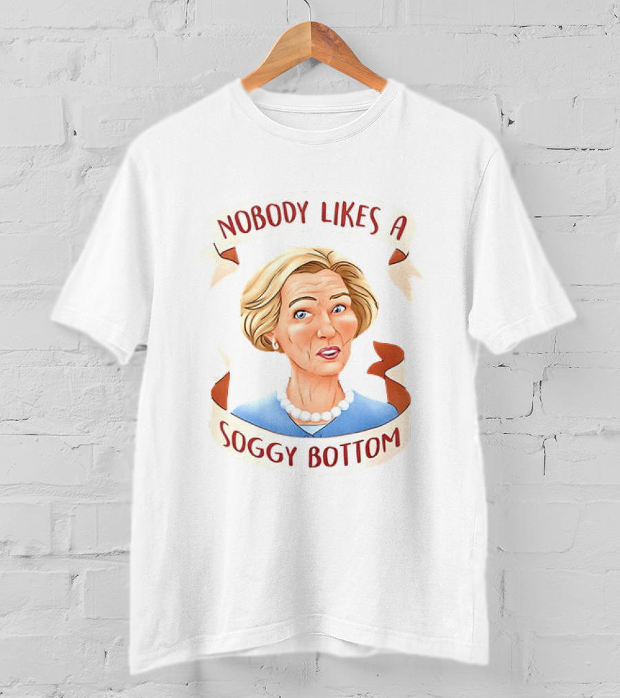 Great British Baking Show Quote Nobody Likes A Soggy Bottom T-Shirt
