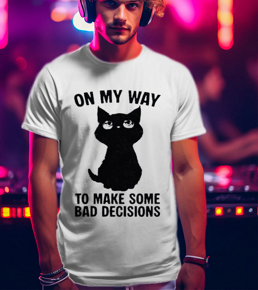 On My Way To Make Some Bad Decisions Black Cat T-Shirt