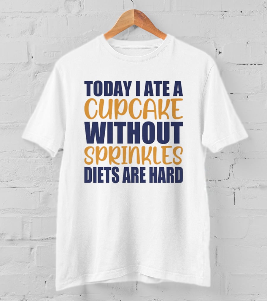Today I Ate A Cupcake Without Sprinkles Diets Are Hard T-Shirt