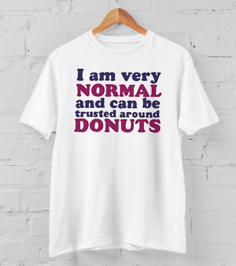I Am Very Normal Funny Trustworthy Around Donuts T-Shirt