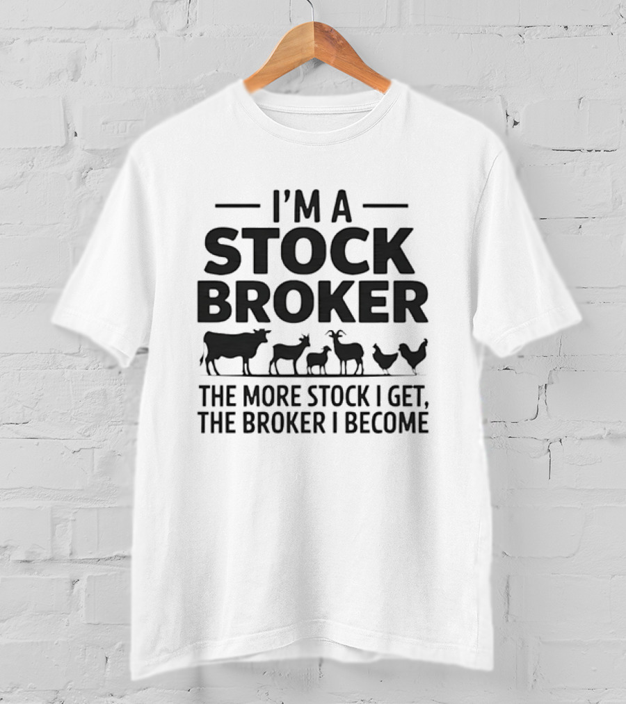 I'm A Stock Broker The More Stock I Get The Broker I Become Animal T-Shirt