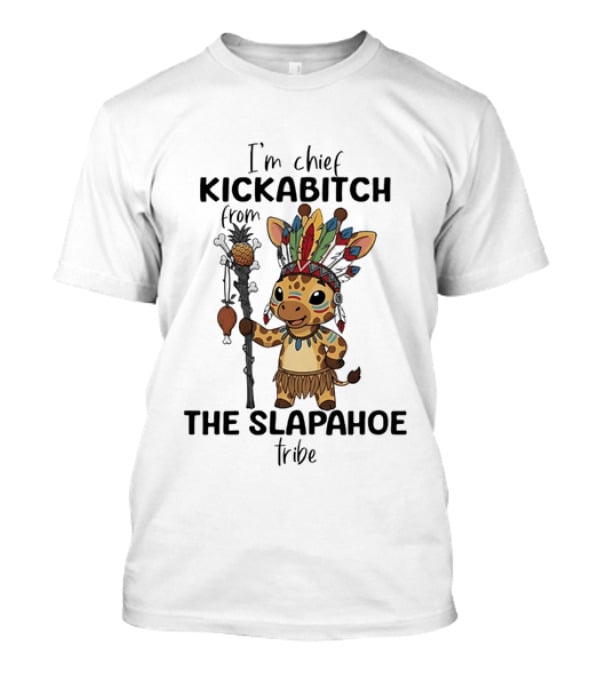 I'm Chief Kickabitch From The Slapahoe Tribe Cartoon Giraffe T-Shirt