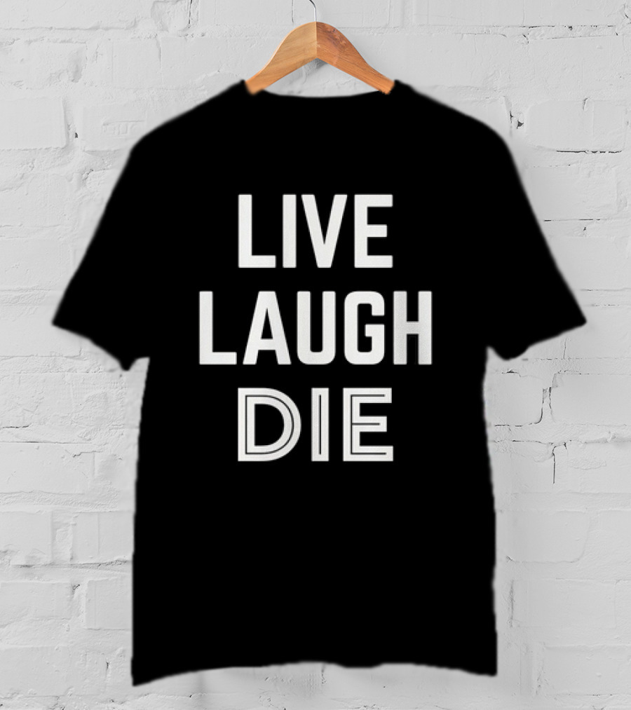 Live Laugh Die Text Black Humor Phrase T-Shirt