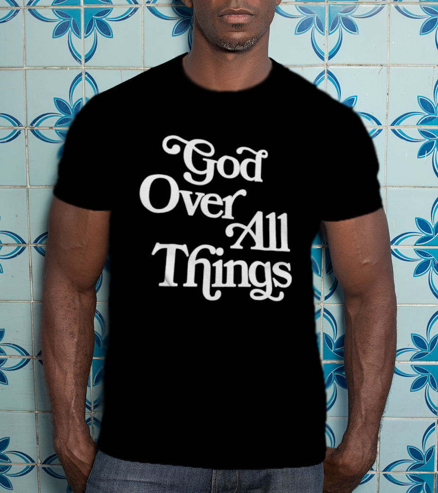 God Over All Things Faithful T-Shirt