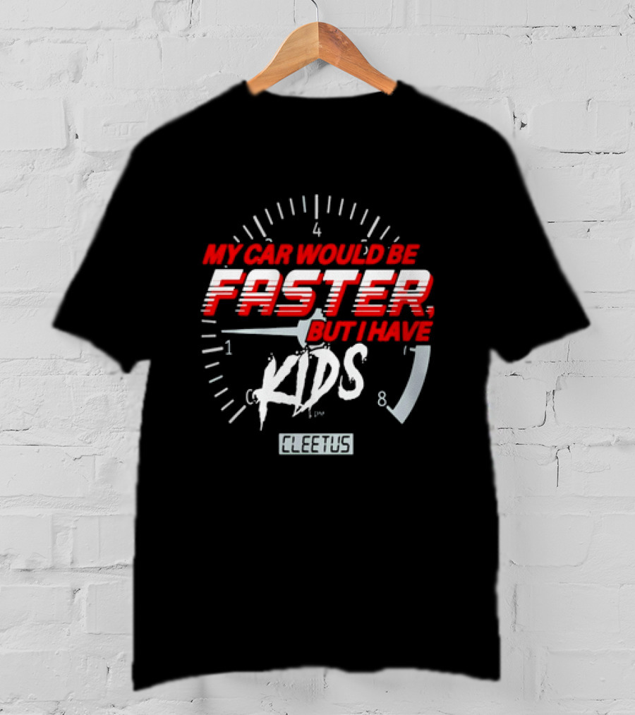 My Car Would Be Faster But I Have Kids Cleetus Tachometer T-Shirt
