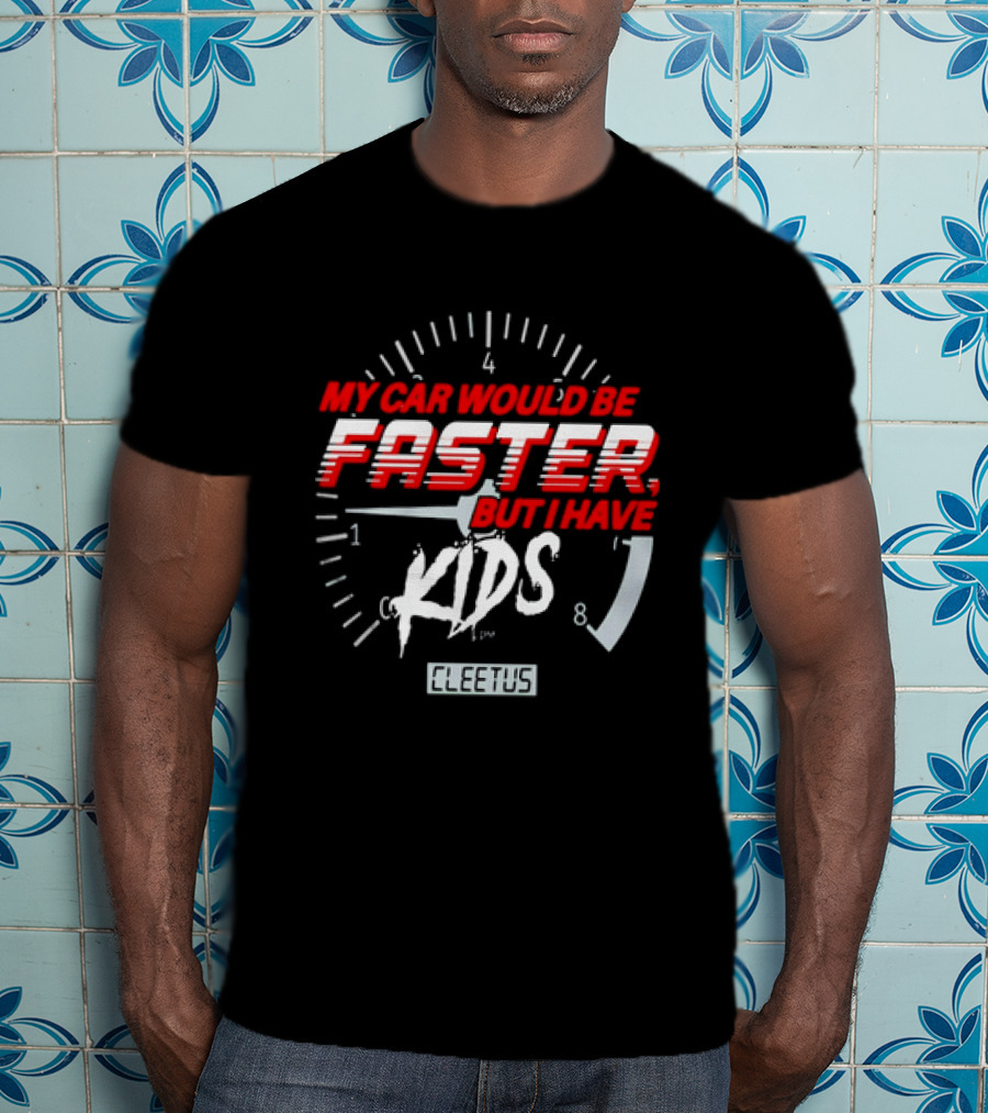 My Car Would Be Faster But I Have Kids Cleetus Tachometer T-Shirt