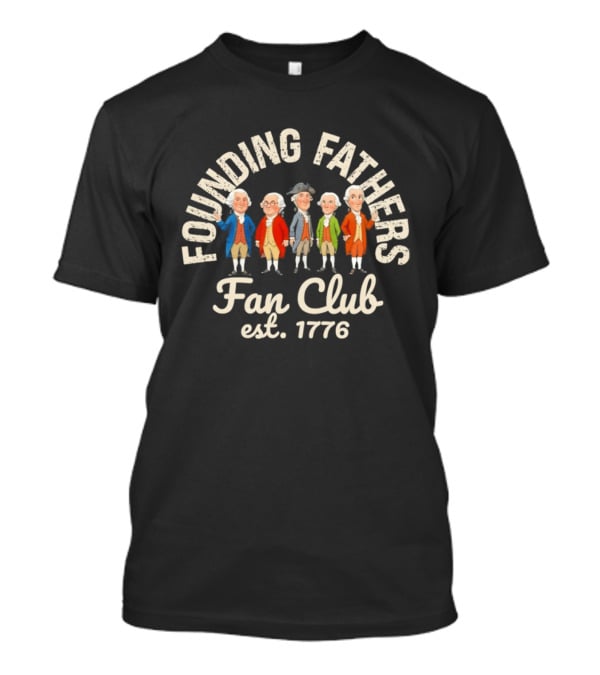 Founding Fathers Fan Club Est 1776 Patriotic USA T-Shirt