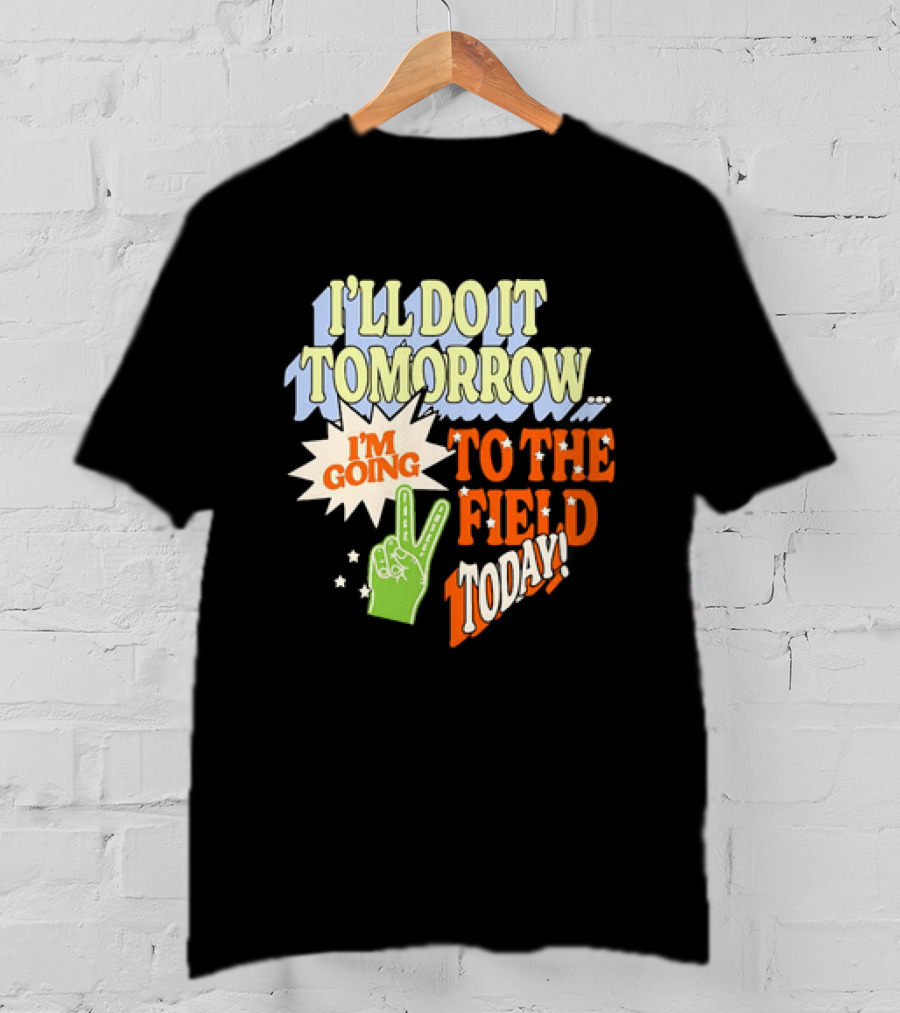 I'll Do It Tomorrow I'm Going To The Field Today Peace Sign T-Shirt