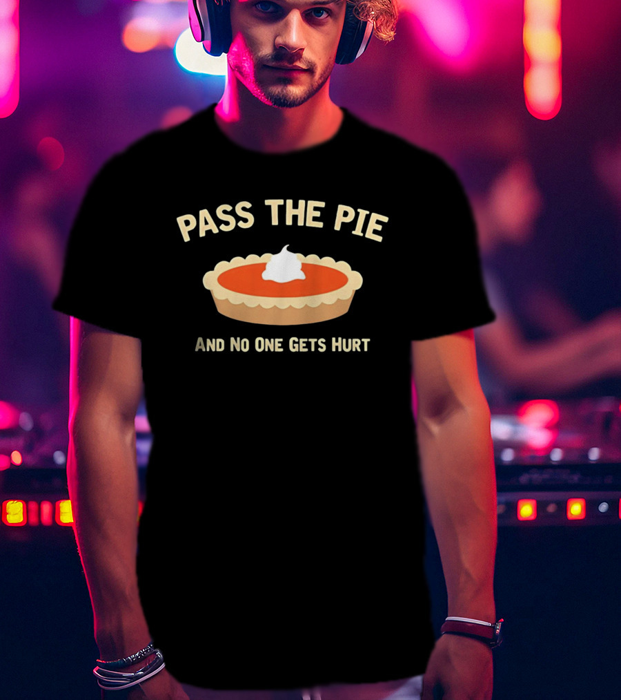Pass The Pie And No One Gets Hurt Pumpkin Pie Humor T-Shirt
