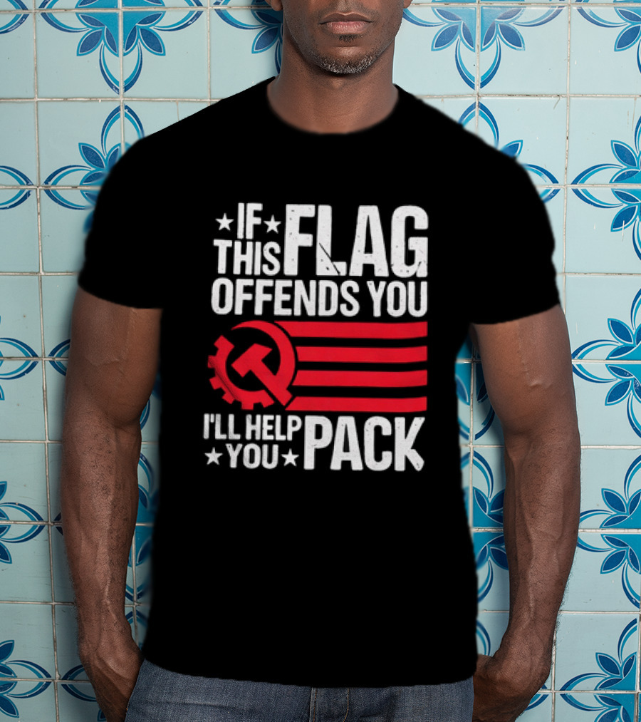 If This Flag Offends You I'll Help You Pack Soviet Hammer And Sickle T-Shirt