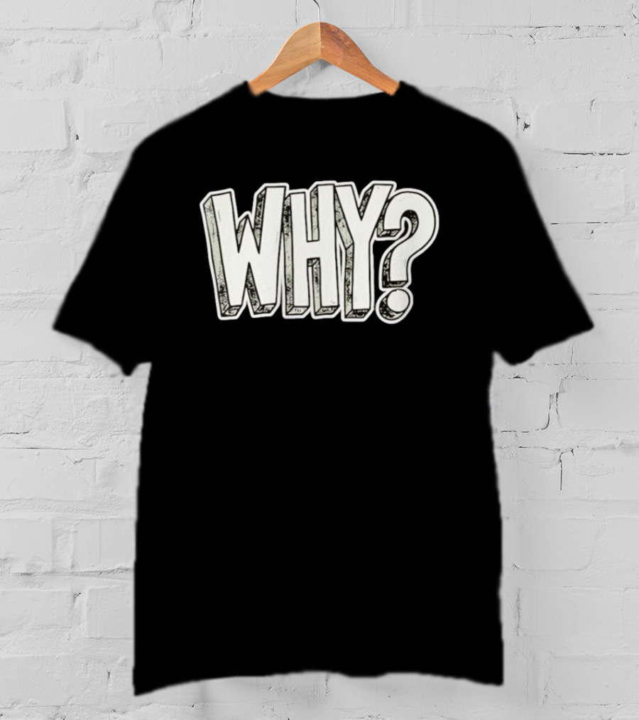 WHY Question Minimalist Curiosity T-Shirt