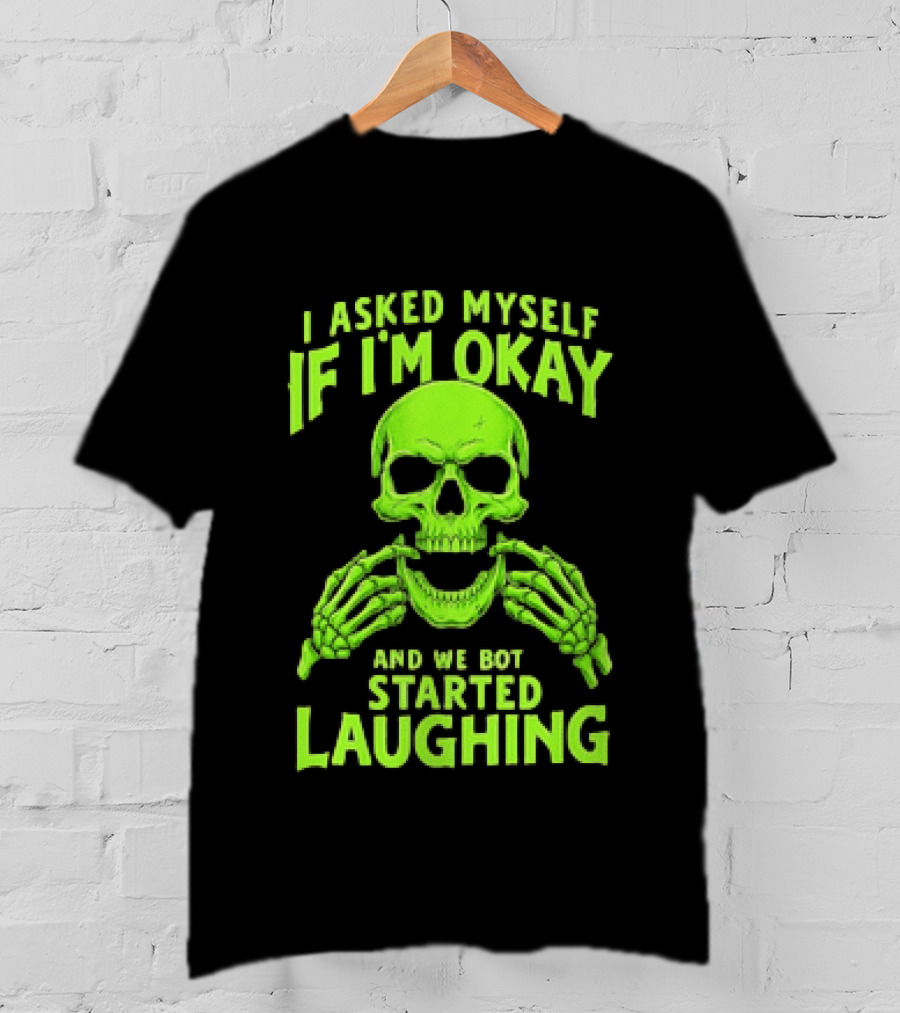 I Asked Myself If I'm Okay Skull Laughing Skeleton Humor T-Shirt