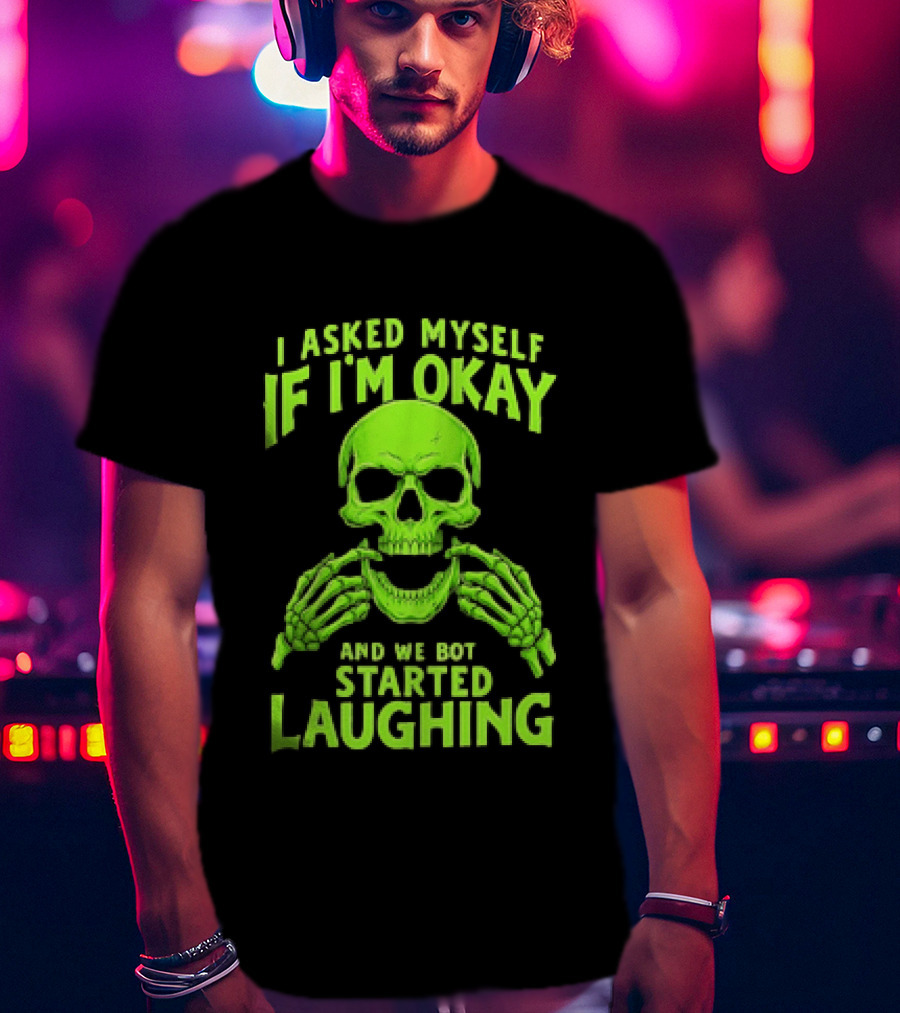 I Asked Myself If I'm Okay Skull Laughing Skeleton Humor T-Shirt
