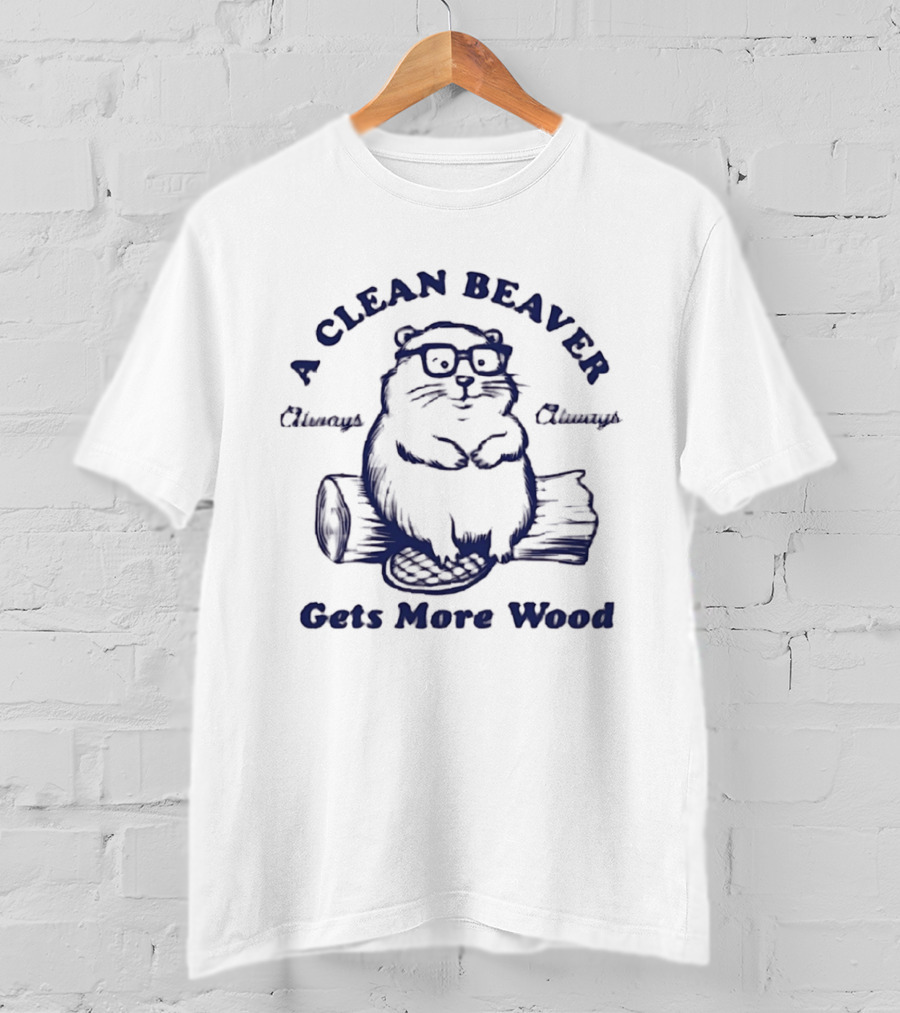 A Clean Beaver Chewsy Choosy Gets More Wood T-Shirt