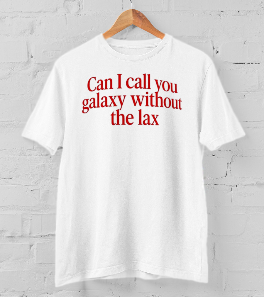 Can I Call You Galaxy Without The Lax Phrase Play T-Shirt