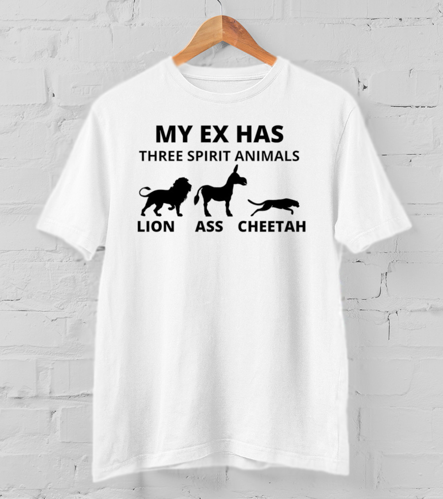 My Ex Has Three Spirit Animals Lion Ass Cheetah Humor T-Shirt