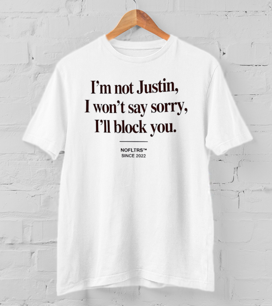Nofltrs Since 2022 I'm Not Justin Won't Say Sorry I'll Block You T-Shirt