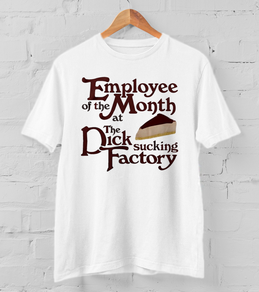 Employee Of The Month At The Sucking Factory Dessert T-Shirt
