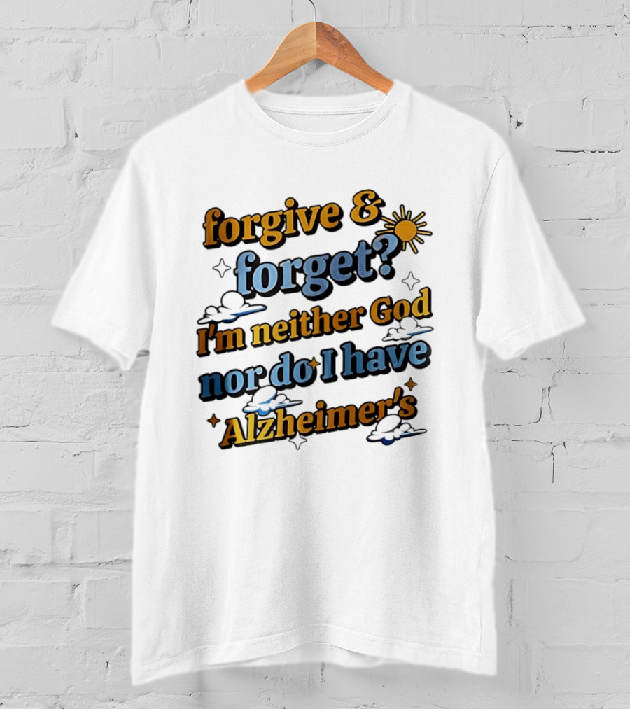 Forgive Forget I'm Neither God Nor Do I Have Alzheimer's Sun And Cloud T-Shirt