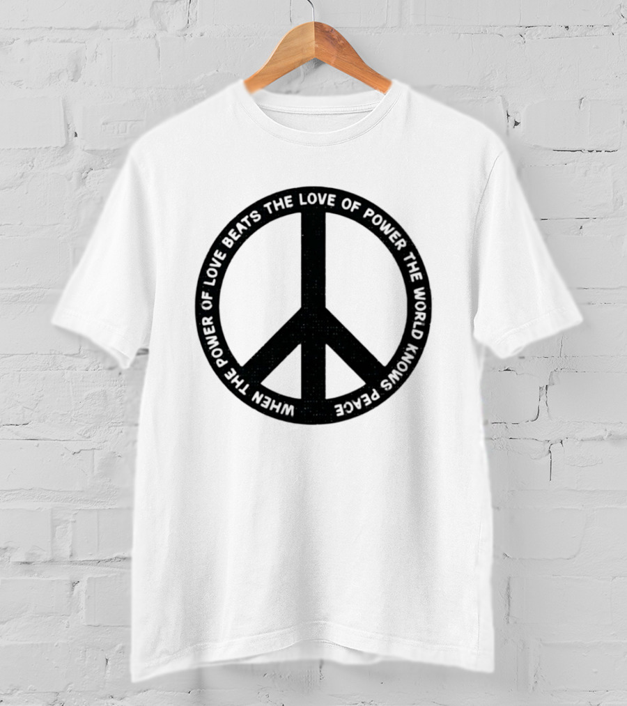 When The Power Of Love Beats The Love Of Power Peace T-Shirt
