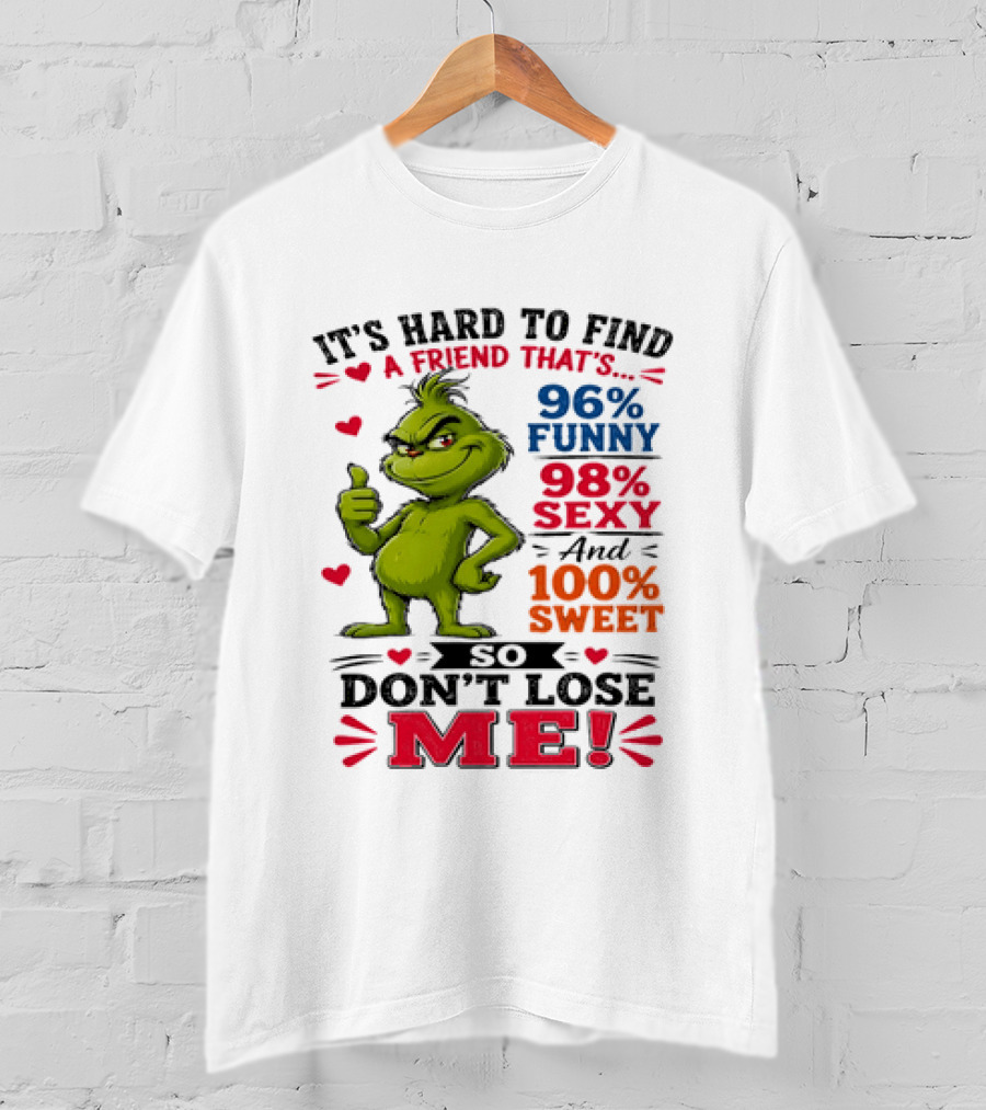 It's Hard To Find A Friend That's 96% Funny 98% Sexy And 100% Sweet Grinch Don't Lose Me T-Shirt
