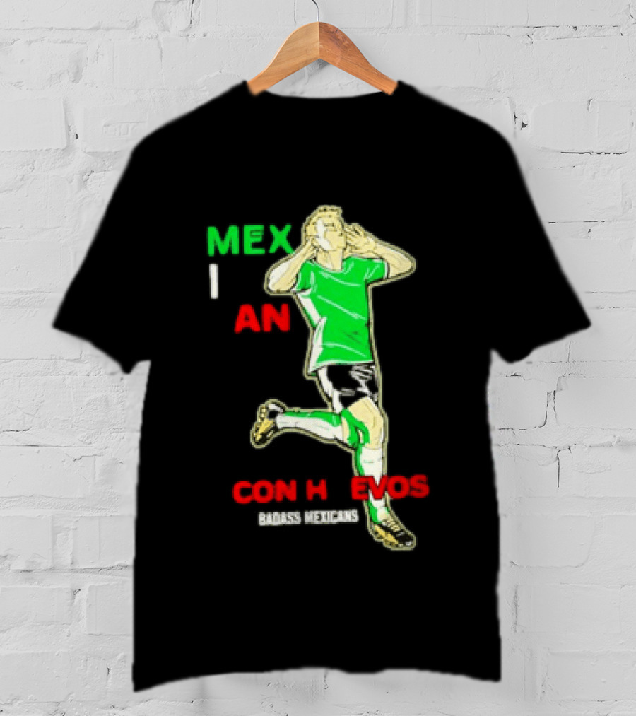 Mexican Con Huevos Badass Mexicans Soccer Celebration T-Shirt