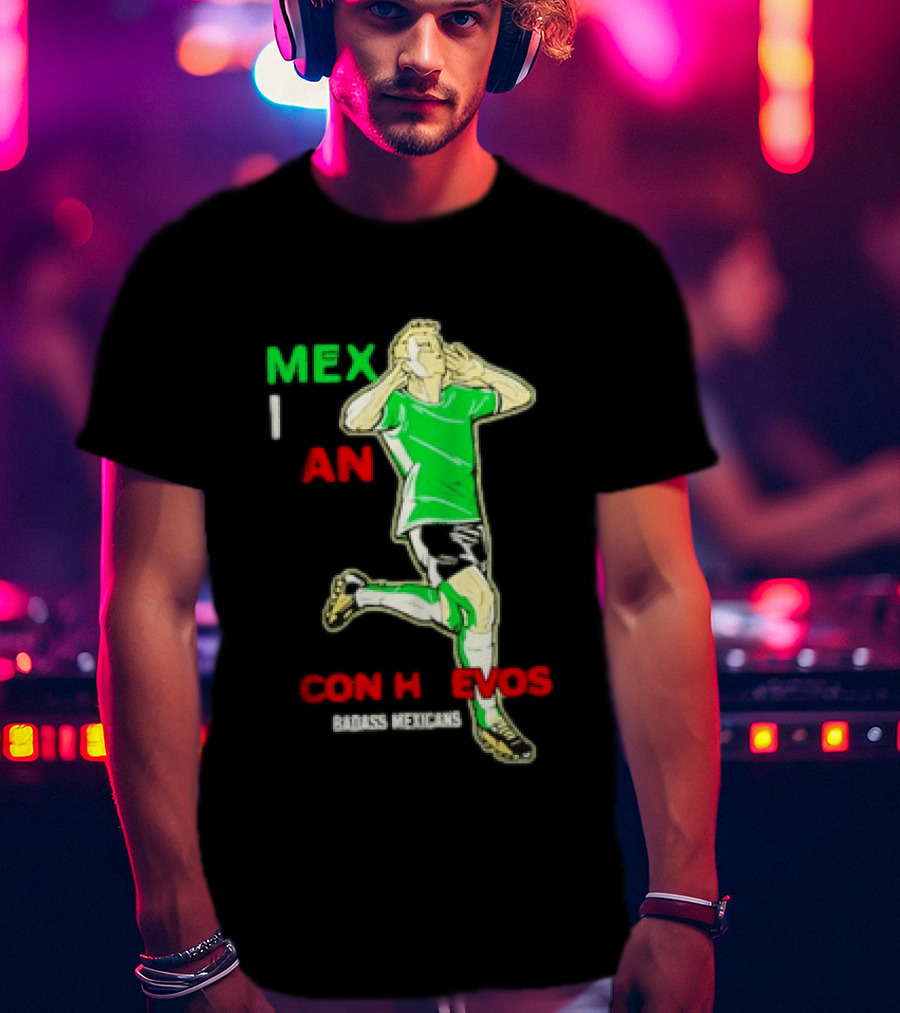 Mexican Con Huevos Badass Mexicans Soccer Celebration T-Shirt