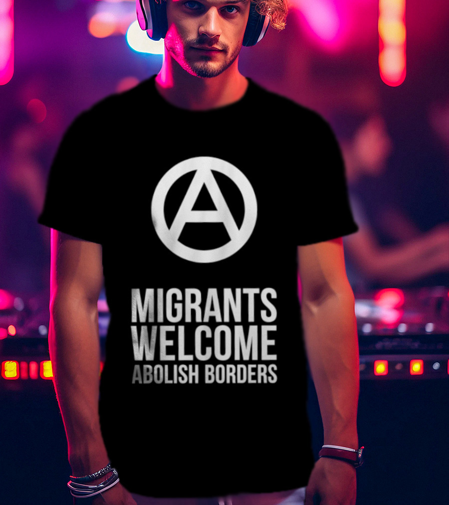 Migrants Welcome Abolish Borders Anarchist T-Shirt
