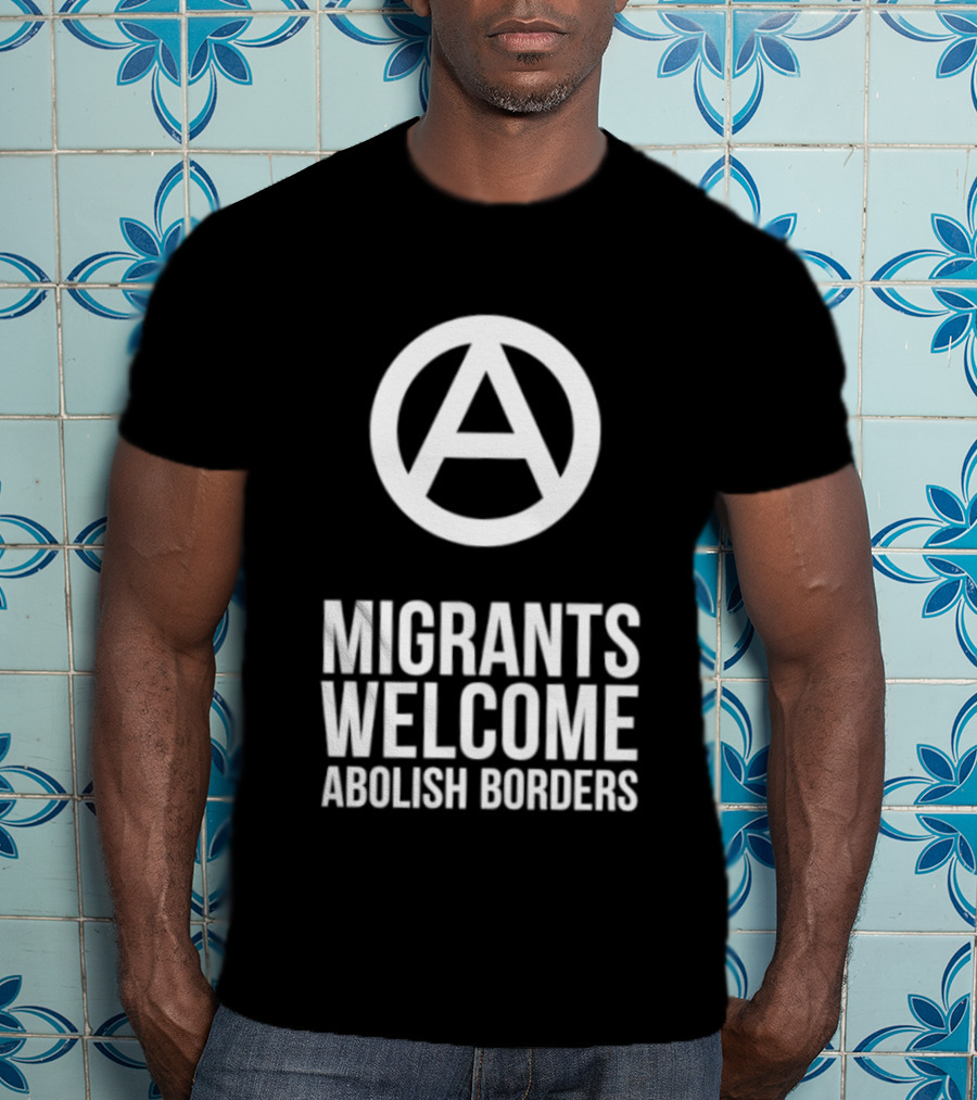 Migrants Welcome Abolish Borders Anarchist T-Shirt