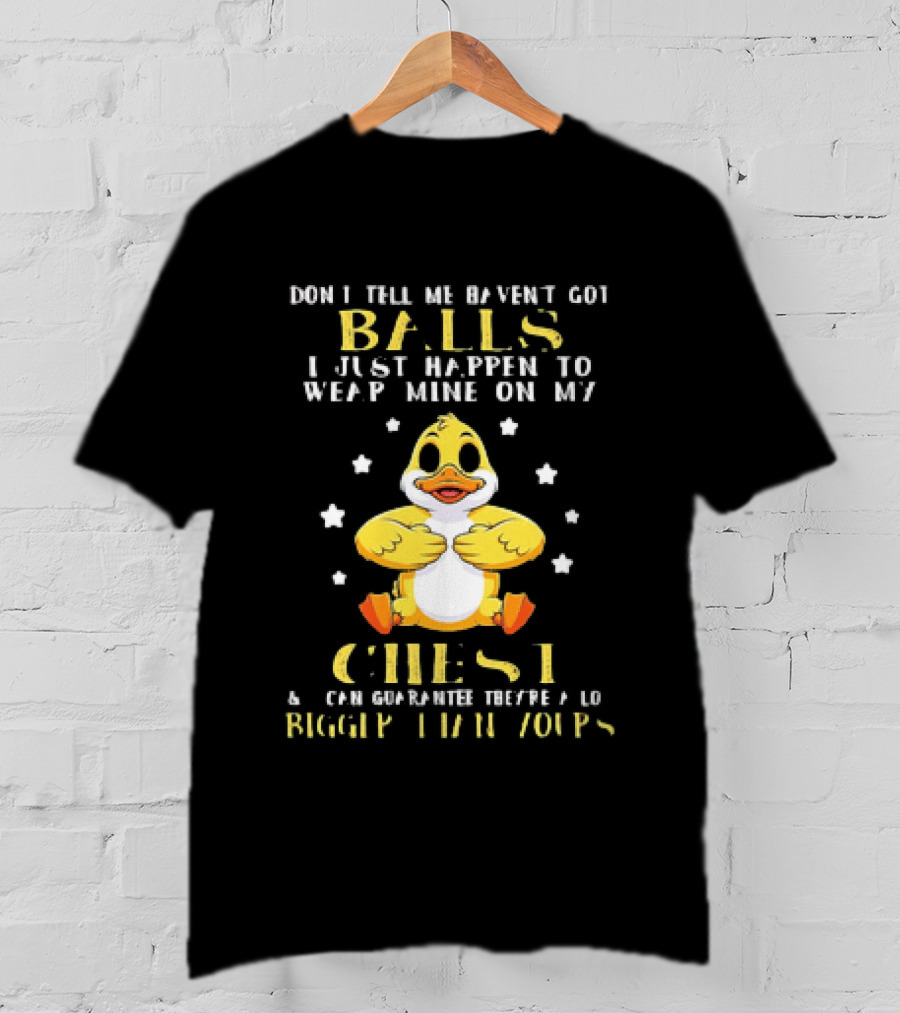 Don't Tell Me Haven't Got Balls Wear Mine On My Chest Bigger Than Yours Cartoon Duck T-Shirt