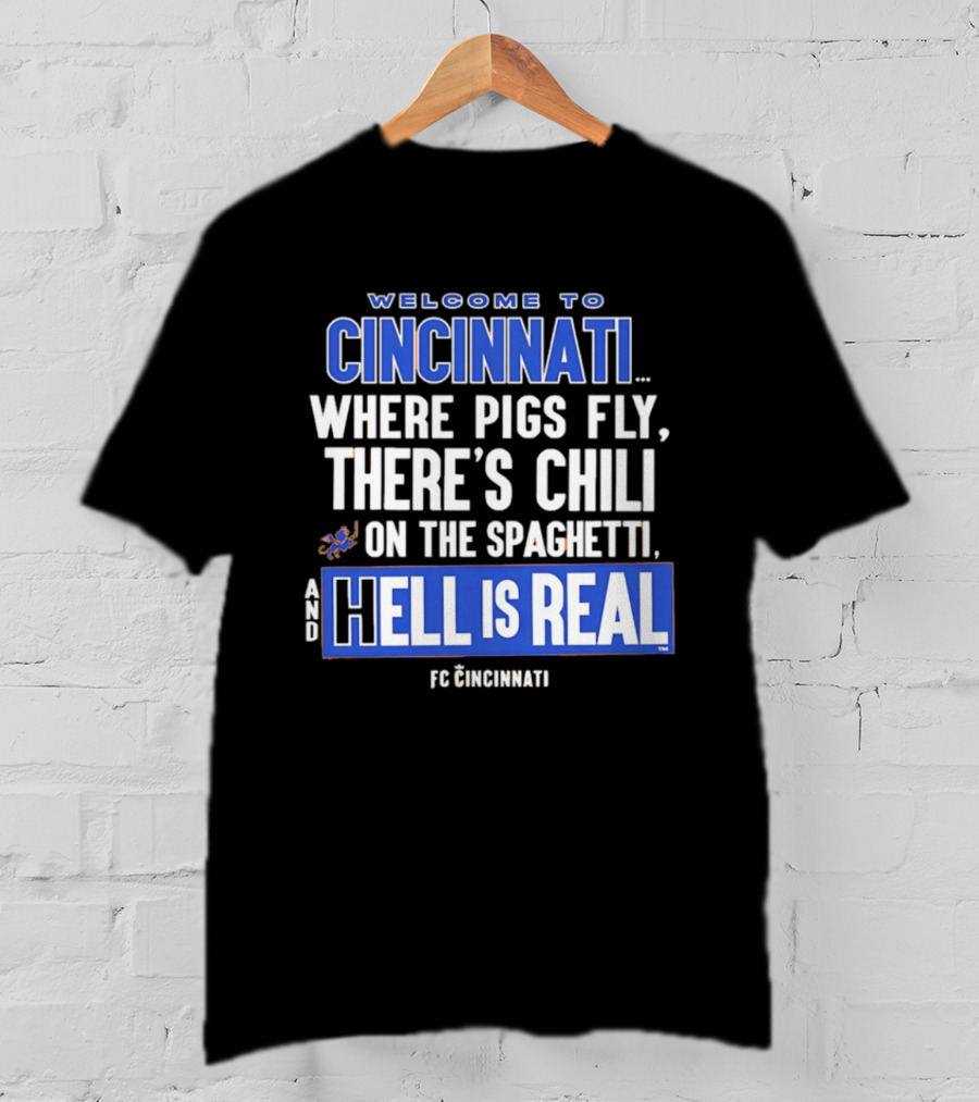 Welcome To Cincinnati Where Pigs Fly There's Chili On The Spaghetti And Hell Is Real FC Cincinnati T-Shirt