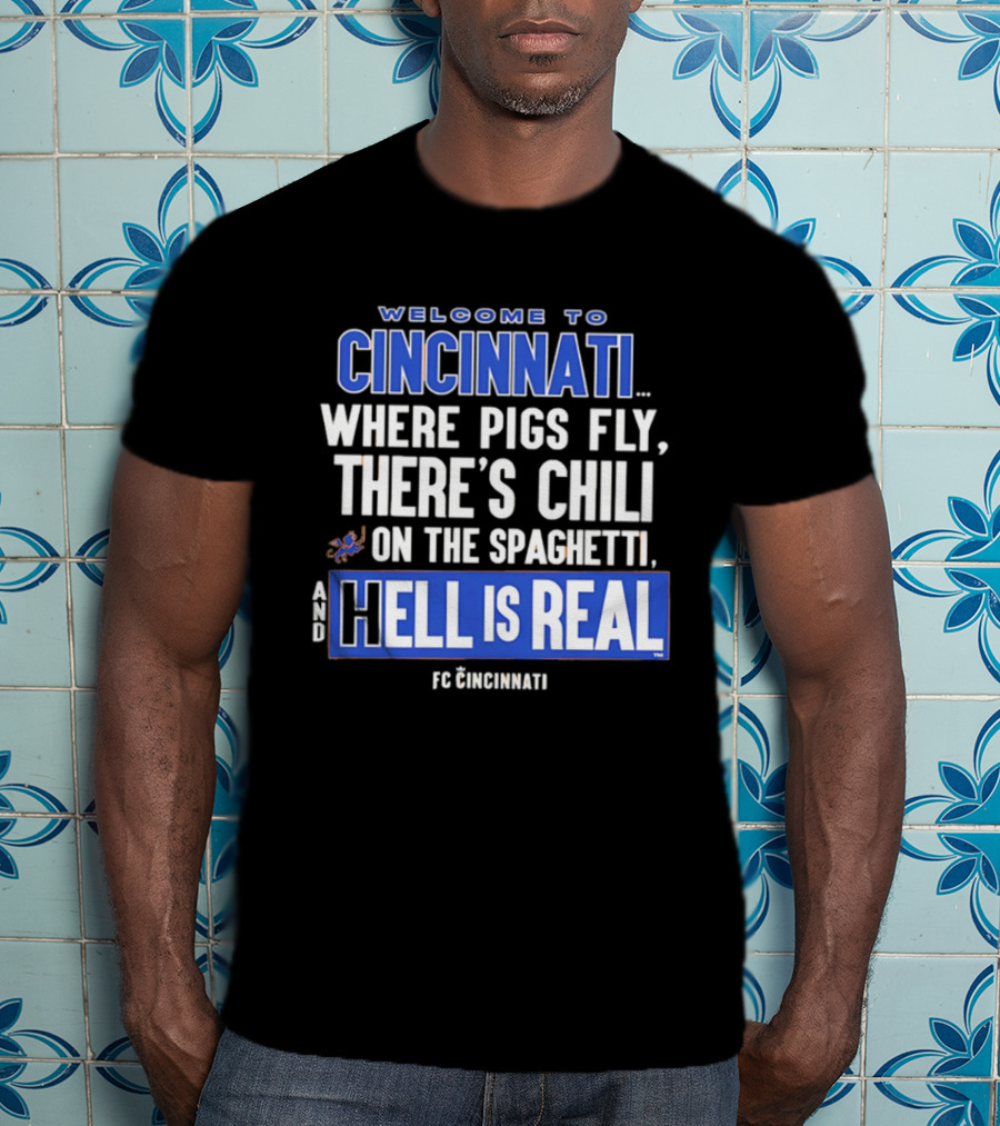 Welcome To Cincinnati Where Pigs Fly There's Chili On The Spaghetti And Hell Is Real FC Cincinnati T-Shirt