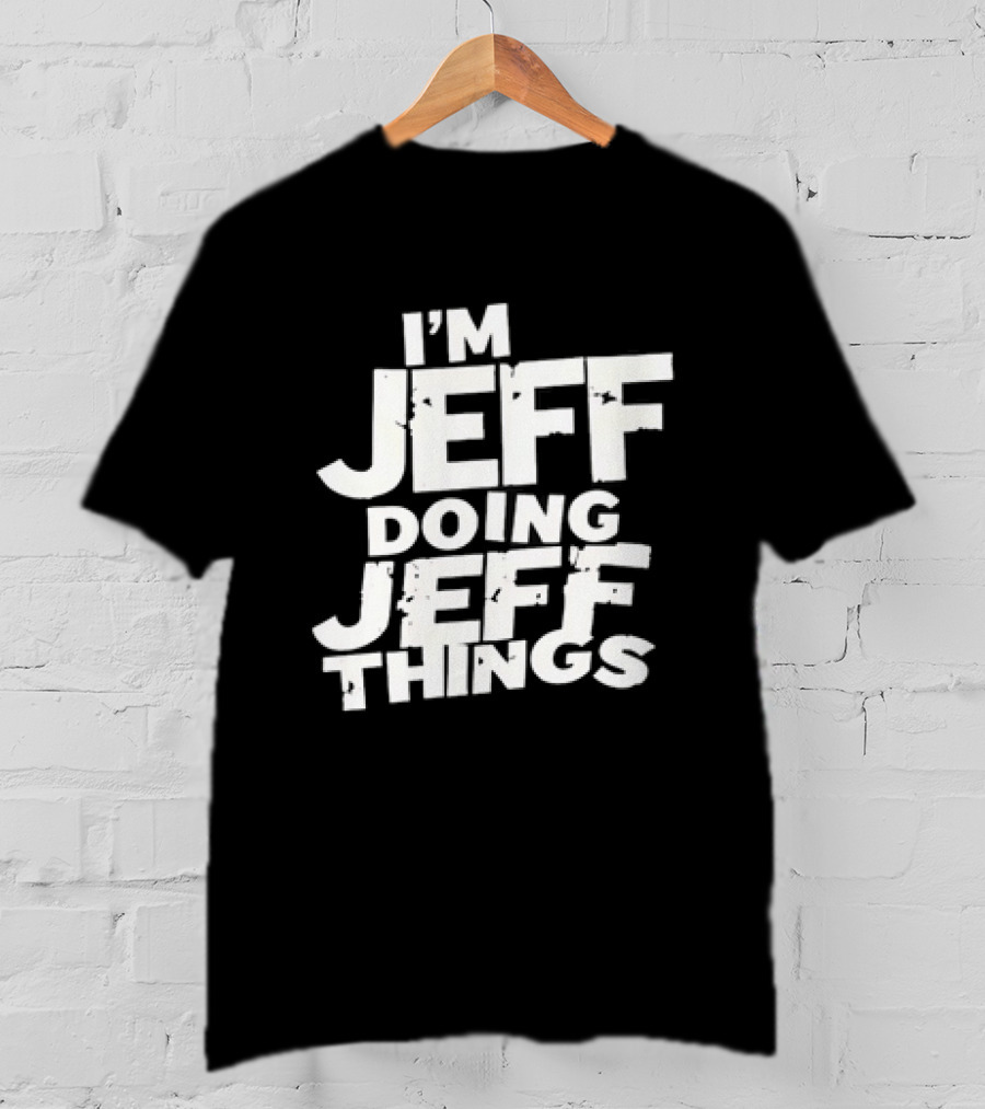 I'm Jeff Doing Jeff Things Distressed Personalized Name T-Shirt