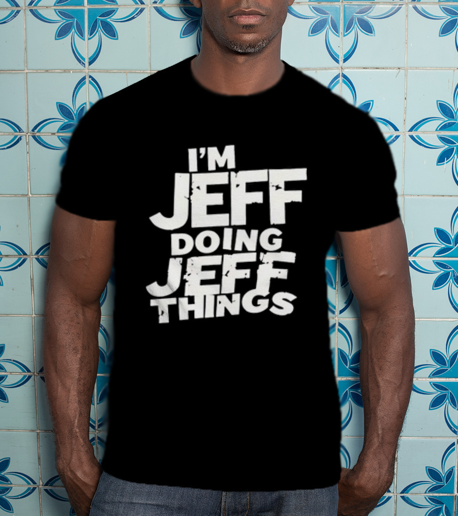 I'm Jeff Doing Jeff Things Distressed Personalized Name T-Shirt
